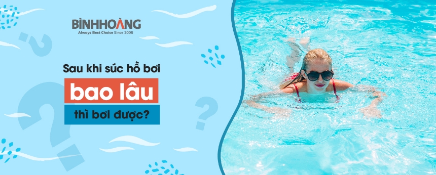 Sau khi súc hồ bơi bao lâu thì bơi được?